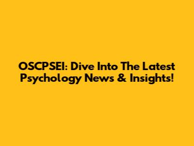 OSCPSEI: Dive Into The Latest Psychology News & Insights!