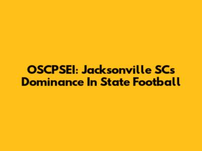 OSCPSEI: Jacksonville SC's Dominance In State Football