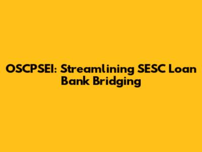 OSCPSEI: Streamlining SESC Loan Bank Bridging