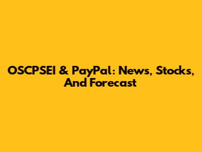 OSCPSEI & PayPal: News, Stocks, And Forecast