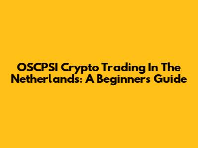 OSCPSI Crypto Trading In The Netherlands: A Beginner's Guide