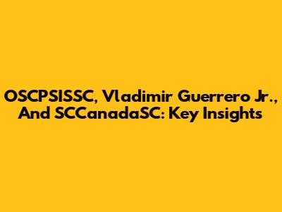 OSCPSISSC, Vladimir Guerrero Jr., And SCCanadaSC: Key Insights