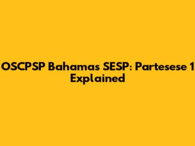 OSCPSP Bahamas SESP: Partesese 1 Explained