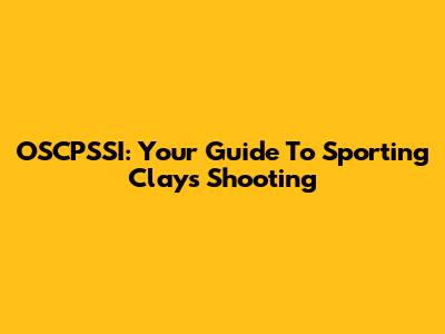 OSCPSSI: Your Guide To Sporting Clays Shooting