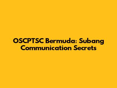OSCPTSC Bermuda: Subang Communication Secrets