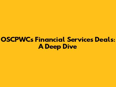 OSCPWC's Financial Services Deals: A Deep Dive