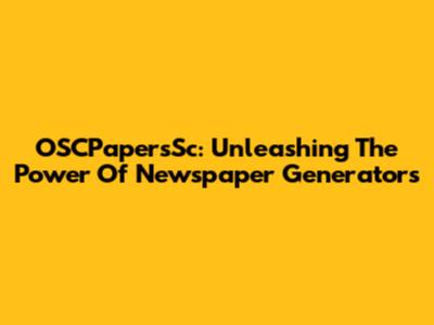 OSCPapersSc: Unleashing The Power Of Newspaper Generators
