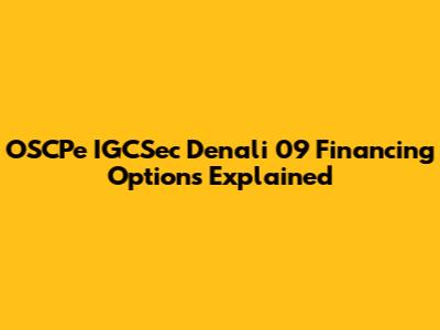 OSCPe IGCSec Denali 09 Financing Options Explained