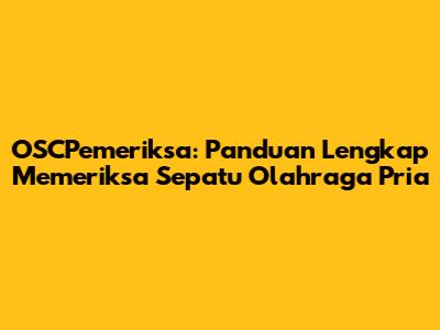 OSCPemeriksa: Panduan Lengkap Memeriksa Sepatu Olahraga Pria