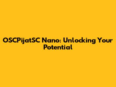 OSCPijatSC Nano: Unlocking Your Potential