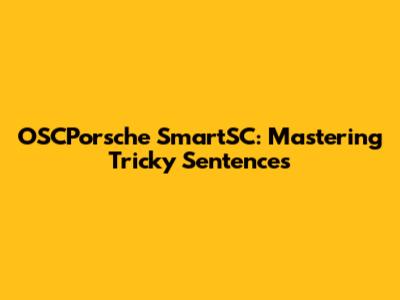 OSCPorsche SmartSC: Mastering Tricky Sentences
