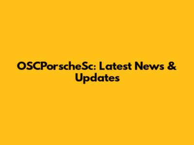OSCPorscheSc: Latest News & Updates