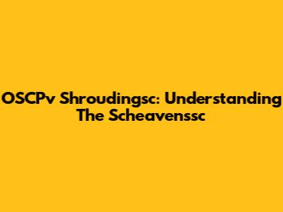 OSCPv Shroudingsc: Understanding The Scheavenssc