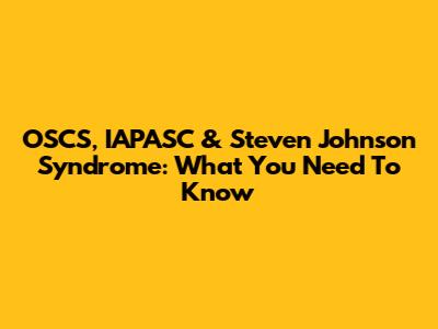OSCS, IAPASC & Steven Johnson Syndrome: What You Need To Know
