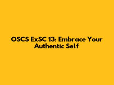 OSCS ExSC 13: Embrace Your Authentic Self