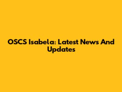 OSCS Isabela: Latest News And Updates
