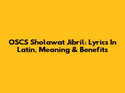 OSCS Sholawat Jibril: Lyrics In Latin, Meaning & Benefits