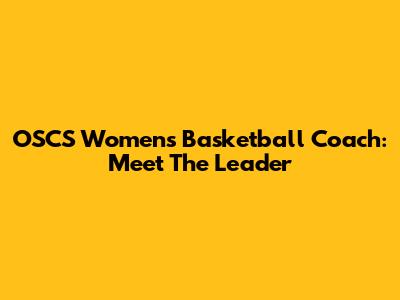 OSCS Women's Basketball Coach: Meet The Leader