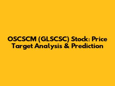 OSCSCM (GLSCSC) Stock: Price Target Analysis & Prediction