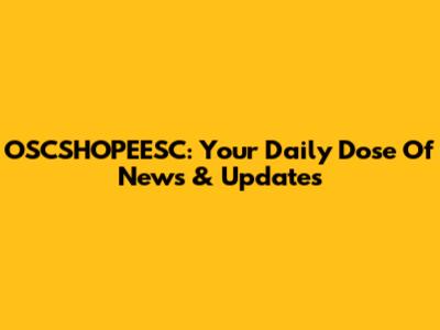 OSCSHOPEESC: Your Daily Dose Of News & Updates