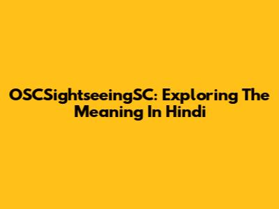 OSCSightseeingSC: Exploring The Meaning In Hindi