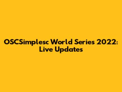 OSCSimplesc World Series 2022: Live Updates