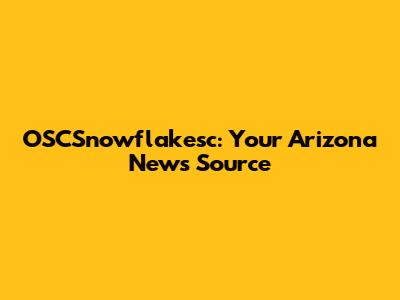 OSCSnowflakesc: Your Arizona News Source