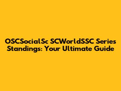 OSCSocialSc SCWorldSSC Series Standings: Your Ultimate Guide