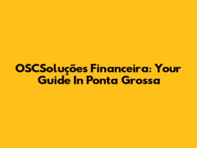 OSCSoluções Financeira: Your Guide In Ponta Grossa