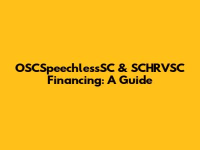 OSCSpeechlessSC & SCHRVSC Financing: A Guide