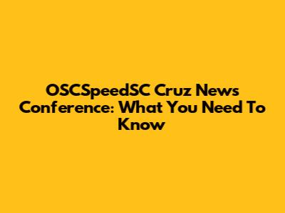 OSCSpeedSC Cruz News Conference: What You Need To Know