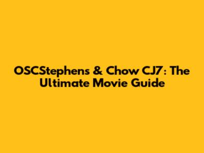 OSCStephens & Chow CJ7: The Ultimate Movie Guide