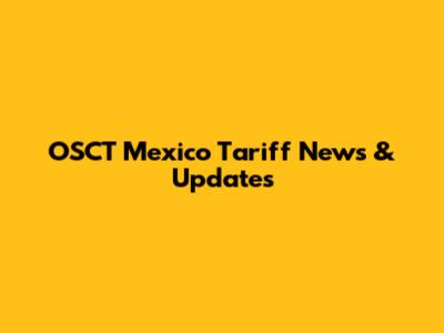 OSCT Mexico Tariff News & Updates