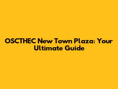OSCTHEC New Town Plaza: Your Ultimate Guide
