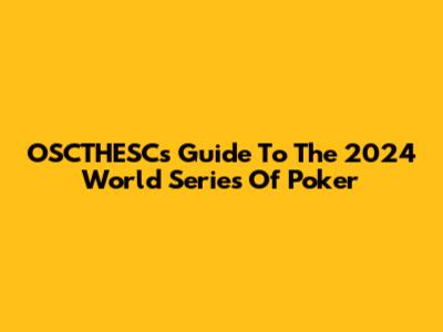 OSCTHESC's Guide To The 2024 World Series Of Poker
