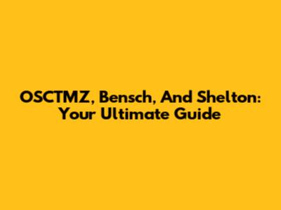 OSCTMZ, Bensch, And Shelton: Your Ultimate Guide