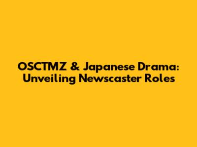 OSCTMZ & Japanese Drama: Unveiling Newscaster Roles