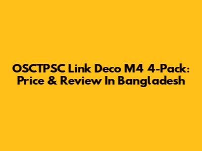 OSCTPSC Link Deco M4 4-Pack: Price & Review In Bangladesh
