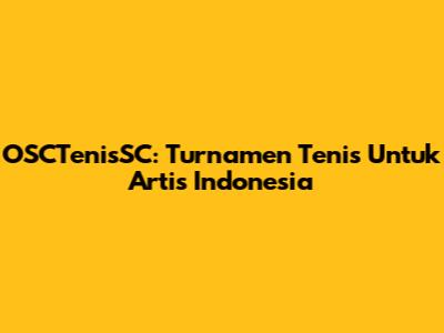 OSCTenisSC: Turnamen Tenis Untuk Artis Indonesia