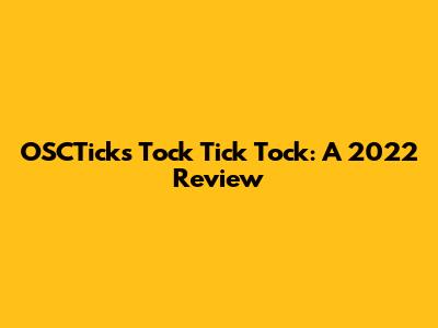 OSCTicks Tock Tick Tock: A 2022 Review