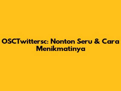 OSCTwittersc: Nonton Seru & Cara Menikmatinya