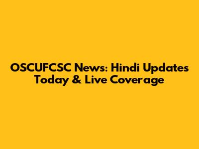 OSCUFCSC News: Hindi Updates Today & Live Coverage