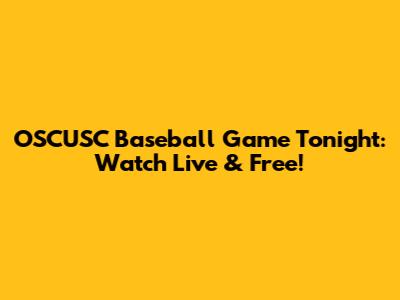 OSCUSC Baseball Game Tonight: Watch Live & Free!