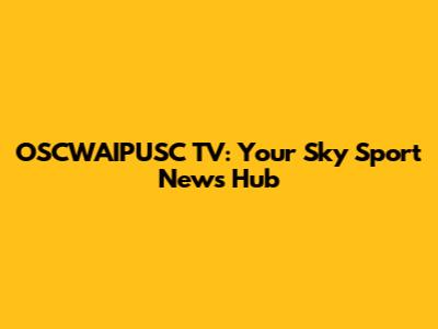OSCWAIPUSC TV: Your Sky Sport News Hub