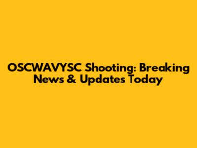 OSCWAVYSC Shooting: Breaking News & Updates Today