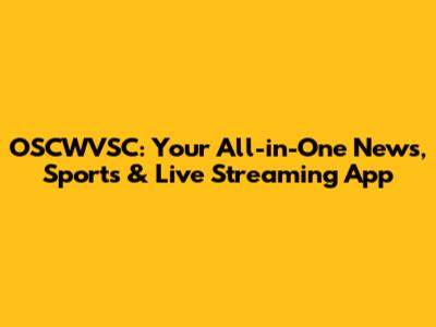 OSCWVSC: Your All-in-One News, Sports & Live Streaming App