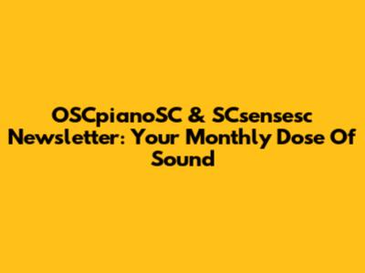 OSCpianoSC & SCsensesc Newsletter: Your Monthly Dose Of Sound