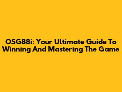 OSG88i: Your Ultimate Guide To Winning And Mastering The Game