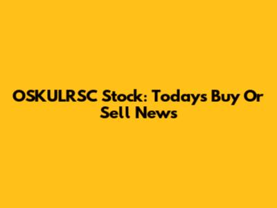 OSKULRSC Stock: Today's Buy Or Sell News