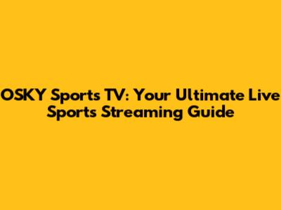 OSKY Sports TV: Your Ultimate Live Sports Streaming Guide